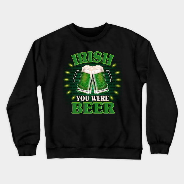 Irish You Were Beer Crewneck Sweatshirt by Jandjprints